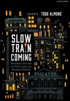 KNYGA Todd Almond Slow Train Coming: Bob Dylan’s Girl from the North Country and Broadway's Rebirth