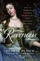 KNYGA Andrea Zuvich Ravenous: A Life of Barbara Villiers, Charles II's Most Infamous Mistress