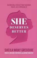 KNYGA Sheila Wray Gregoire She Deserves Better – Raising Girls to Resist Toxic Teachings on Sex, Self, and Speaking Up