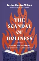 KNYGA Jessica Hooten Wilson Scandal of Holiness – Renewing Your Imagination in the Company of Literary Saints
