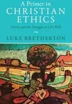 KNYGA Luke Bretherton Primer in Christian Ethics