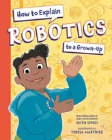KNYGA Ruth Spiro How to Explain Robotics to a Grown-Up