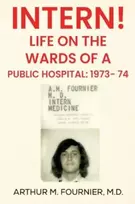 KNYGA M.D, Arthur M. Fournier Intern! Life on the Ward of a Public Hospital: 1973