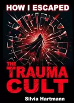 KNYGA Silvia Hartmann How I Escaped The Trauma Cult (And You Can Too, If You Want To)
