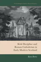 KNYGA Ryan Burns Kirk Discipline and Roman Catholicism in Early Modern Scotland