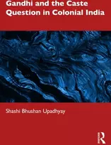 KNYGA Shashi Bhushan Upadhyay Gandhi and the Caste Question in Colonial India