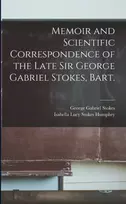 KNYGA Memoir and Scientific Correspondence of the Late Sir George Gabriel Stokes, Bart.