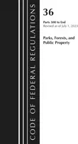KNYGA Code of Federal Regulations, Title 36 Parks, Forests, and Public Property 300-End, Revised as of July 1, 2023