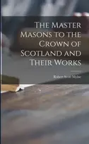 KNYGA Robert Scott Mylne Master Masons to the Crown of Scotland and Their Works