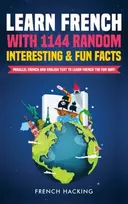 KNYGA French Hacking Learn French with 1144 Random Interesting and Fun Facts! - Parallel French and English Text to Learn French the Fun Way
