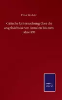 KNYGA Ernst Grubitz Kritische Untersuchung uber die angelsachsischen Annalen bis zum Jahre 893