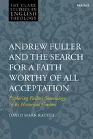 KNYGA USA) Rathel David Mark (Gateway Seminary Andrew Fuller and the Search for a Faith Worthy of All Acceptation