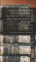 KNYGA Bookshop Inquiry Into the Origin, Pedigree, & History of the Family, or Clan, of Aitons in Scotland