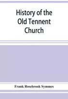 KNYGA Frank Rosebrook Symmes History of the Old Tennent Church; containing