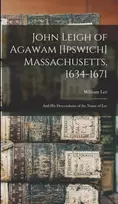 KNYGA William 1841-1893 Lee John Leigh of Agawam [Ipswich] Massachusetts, 1634-1671