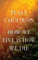 KNYGA Pema Choon How We Live Is How We Die