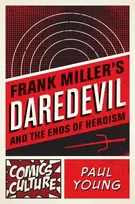 KNYGA Paul Young Frank Miller's Daredevil and the Ends of Heroism