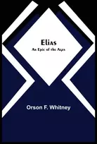 KNYGA Orson F Whitney Elias; An Epic of the Ages