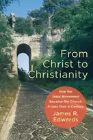 KNYGA James R Edwards From Christ to Christianity – How the Jesus Movement Became the Church in Less Than a Century