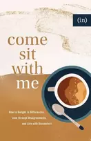 KNYGA Incourage Come Sit with Me – How to Delight in Differences, Love through Disagreements, and Live with Discomfort