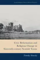 KNYGA Timothy Slonosky Civic Reformation and Religious Change in Sixteenth-Century Scottish Towns