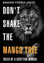 KNYGA Graeme Forbes Smith Don't Shake the Mango Tree - Tales of a Scottish Maasai