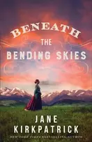 KNYGA Jane Kirkpatrick Beneath the Bending Skies – A Novel