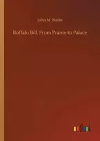 KNYGA John M Burke Buffalo Bill, From Prairie to Palace