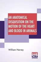 KNYGA William Harvey Anatomical Disquisition On The Motion Of The Heart And Blood In Animals