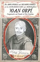 KNYGA Max Besora Adventures and Misadventures of the Extraordinary and Admira ble Joan Orpi, Conquistador and Founder of New Catalonia,The