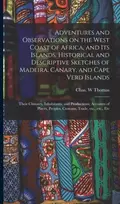KNYGA Chas W Thomas Adventures and Observations on the West Coast of Africa, and Its Islands. Historical and Descriptive Sketches of Madeira, Canary, and Cape Verd Islands; Their Climates, Inhabitants, and Productions; Accounts of Places, Peoples, Customs, Trade, Etc., ...