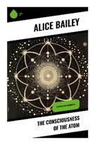 The Consciousness of the Atom: Esoteric Lectures on Atomic Evolution, Mind, Matter, and Spiritual Science