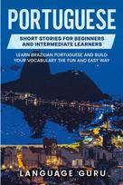 Portuguese Short Stories for Beginners and Intermediate Learners: Learn Brazilian Portuguese and Build Your Vocabulary the Fun and Easy Way