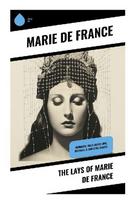 The Lays of Marie de France: Medieval Breton Romances of Courtly Love, Chivalric Adventure, Fairy Magic, and Werewolf Legend