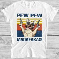 Pew Pew Madafakas Dog French Buldog Pug Pet Lover Meme Gift Tee T Shirt M1020 XL