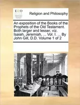 KNYGA Bookshop exposition of the Books of the Prophets of the Old Testament. Both larger and lesser, viz. Isaiah, Jeremiah, ... Vol. I. ... By John Gill, D.D. Volume 1 of 2 (Ekspozicinė prekė)