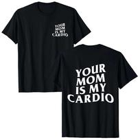 Your Mom Is My Cardio Gym T-Shirt Humor Funny Sarcastic Sayings Joke Graphic Tee Tops Short Sleeve Cotton Streetwear T Shirt S