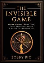 The Invisible Game: Master Women's "Secret Tests", Trigger Irresistible Attraction, and Reclaim Your MASCULINE EDGE...