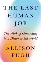 KNYGA Allison J Pugh Last Human Job, The Work of Connecting in a Disconnected World