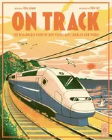 KNYGA Tom Adams On Track, The remarkable story of how trains have changed our world