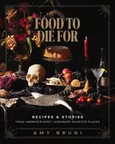 KNYGA Amy Bruni Food to Die For, Recipes and Stories from America's Most Legendary Haunted Places (A Spooky Paranormal Cookbook with Delightfully Creepy Meals, Eerie Destinations, and Spine-Tingling Ghost Tales)