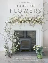 KNYGA Ashlee Jane House of Flowers, 30 floristry projects to bring the magic of flowers into your home