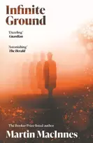 KNYGA Martin Macinnes Infinite Ground, ‘A totally original, surreal mystery’ (Jeff VanderMeer) from the Booker Prize-listed author of In Ascension