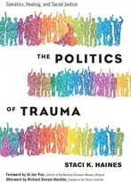 KNYGA Staci Haines Politics of Trauma,The, Somatics, , and Social Justice