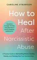 KNYGA Caroline Strawson How to After Narcissistic Abuse, A Practical Guide to Dismantling Shame, Trauma, and Thriving After Toxic Relationships