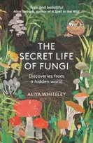 KNYGA Aliya Whiteley Secret Life of Fungi, Discoveries From a Hidden World
