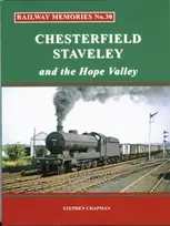 KNYGA Stephen Chapman Railway Memories No.30 CHESTERFIELD, STAVELEY & the Hope Valley