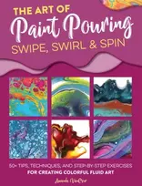 KNYGA Amanda Vanever Art of Paint Pouring: Swipe, Swirl & Spin