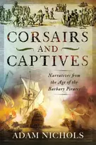 KNYGA Adam Nichols Corsairs and Captives: Narratives from the Age of the Barbary Pirates