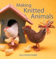 KNYGA Anne-Dorthe Grigaff; Bjarni B. Jacobsen Making Knitted Animals